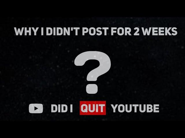 REASON FOR NOT POSTING 2 WEEKS | DID I QUIT YOUTUBE?