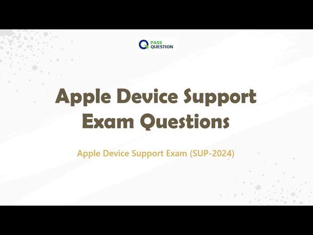 Apple Device Support Exam (SUP-2024) Real Questions