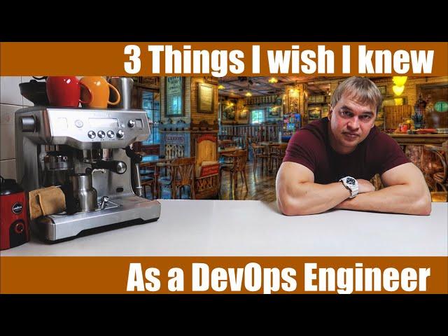 3 Things I wish I knew as a DevOps Engineer