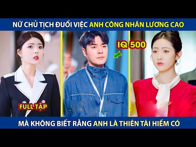 Nữ Chủ Tịch Đuổi Việc Anh Công Nhân Lương Cao, Mà Không Biết Anh Là Thiên Tài Hiếm Có IQ500 | review