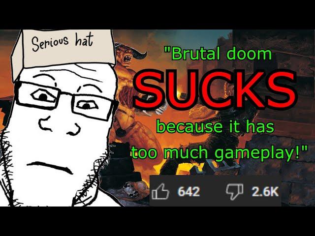 "Brutal doom SUCKS because it has TOO MUCH GAMEPLAY" apparently...