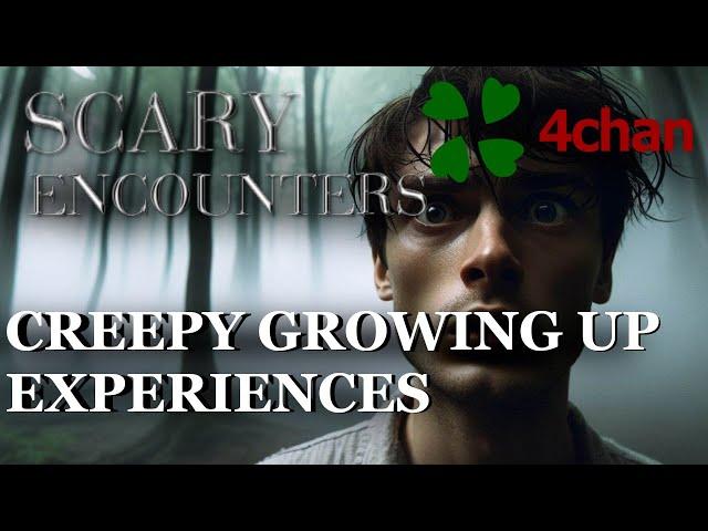 4chan Scary Encounters - Creepy Growing Up Experiences