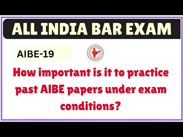AIBE-19 How important is it to practice past AlBE papers under exam conditions?