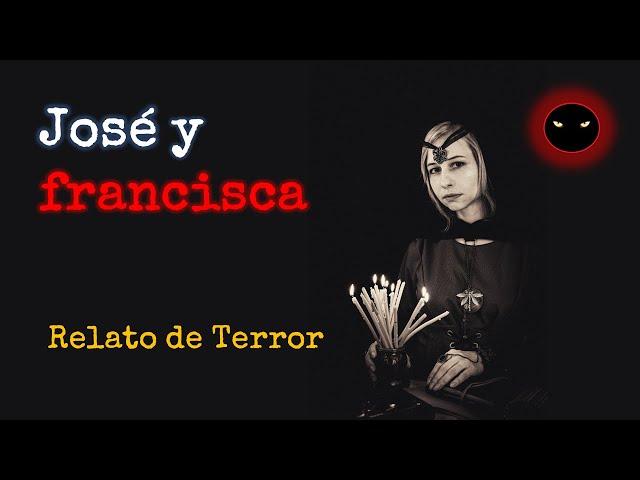Jose y Francisca | Relato de Brujería | Relatos y Leyendas de Terror