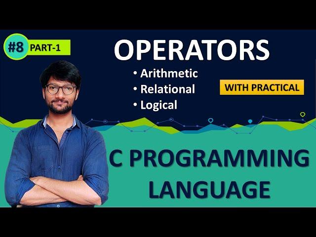 #08_PART_1_OPERATORS IN C PROGRAMMING | ARITHMETIC | RELATIONAL | LOGICAL | PRACTICAL IMPLEMENTATION