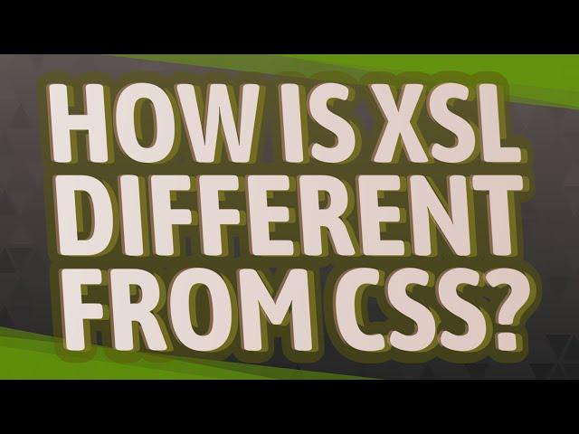 How is XSL different from CSS?