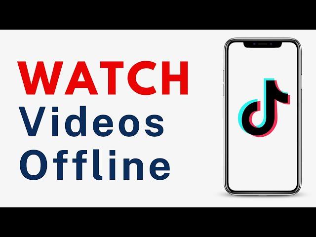 How to Watch TikTok Videos Offline - Full Guide