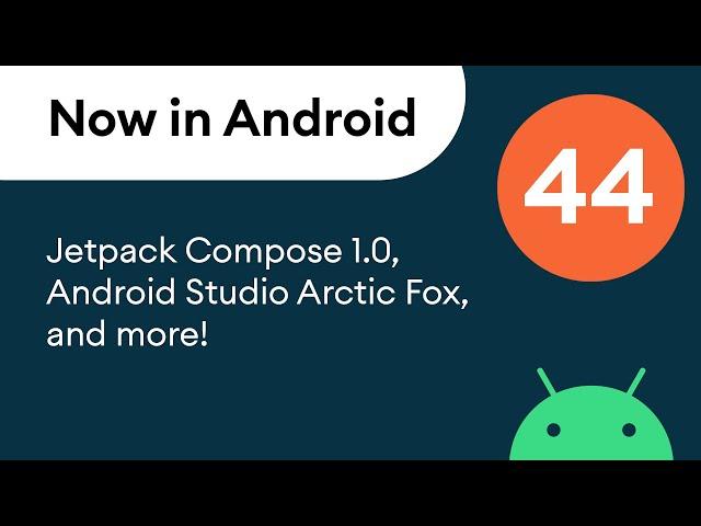 Now in Android: 44 - Jetpack Compose 1.0, Android Studio Arctic Fox, and more!