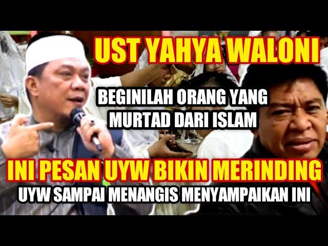 MERINDING ~ Ceramah Ustadz Yahya Waloni ! Beginilah Orang Yang Murtad Dari Islam ? Ini Pesan UYW