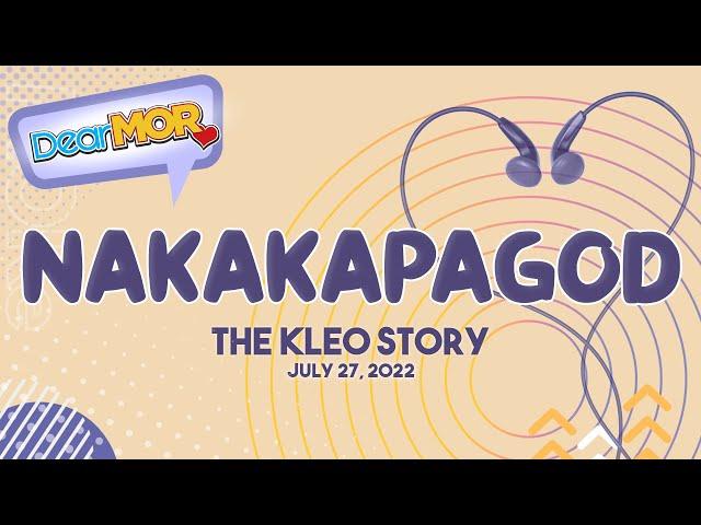 Dear MOR: "Nakakapagod" The Kleo Story 07-27-22