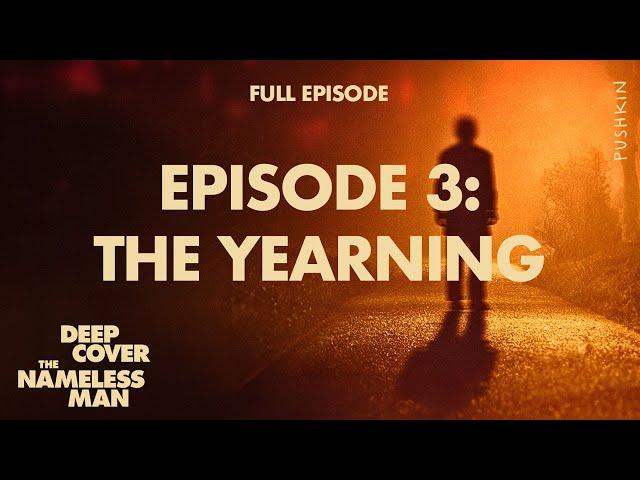 Episode 3: The Yearning | Deep Cover: The Nameless Man