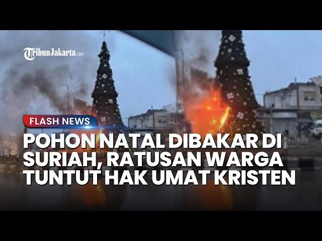 AKSI EKSTREMIS BAKAR Pohon Natal di Kota Suriah, Ratusan Warga Langsung Layangkan Protes: Tuntut Hak