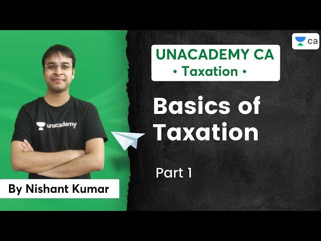 Basics of Taxation | Part 1 | Unacademy CA |  Nishant Kumar