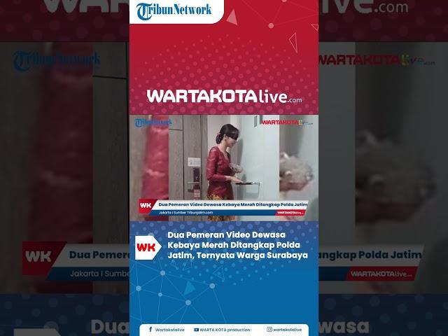 Dua Pemeran Video Dewasa Kebaya Merah Ditangkap Polda Jatim, Ternyata Warga Surabaya