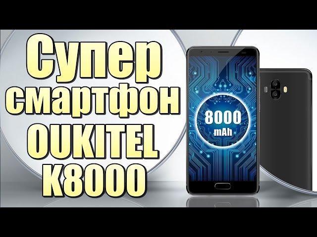 Новый СУПЕР смартфон с МОЩНОЙ БАТАРЕЕЙ на 8000 мАч OUKITEL K8000 !!!