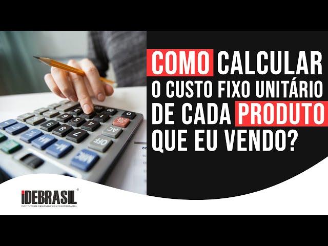 COMO CALCULAR O CUSTO FIXO UNITÁRIO DE CADA PRODUTO QUE EU VENDO