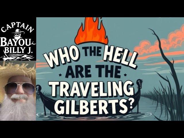 Who The Hell Are The Traveling Gilberts? 2025 Edition With Captain Bayou Billy J.