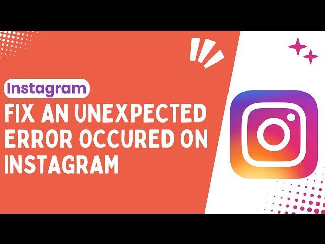 Troubleshooting "An Unexpected Error Occurred" on Instagram: A Step-by-Step Guide - 2024