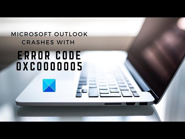 Microsoft Outlook crashes with Error Code 0xc0000005