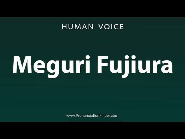 How To Pronounce Meguri Fujiura