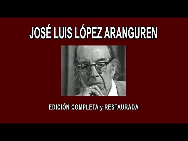 JOSÉ LUIS LÓPEZ ARANGUREN A FONDO - EDICIÓN COMPLETA y RESTAURADA