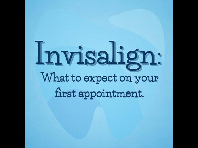 Invisalign: Your First Appointment