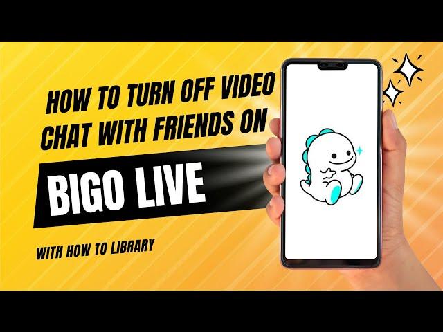 How To Turn Off Video Chat With Friends On Bigo Live - Quick And Easy!