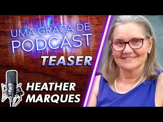 [Teaser] Uma Graça de Podcast - Convidada Heather Marques - T07E10