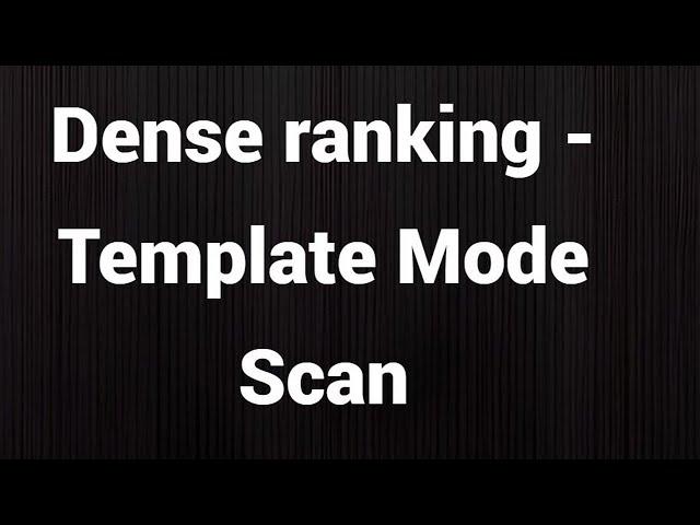 Dense Rank   - Template Mode Scan