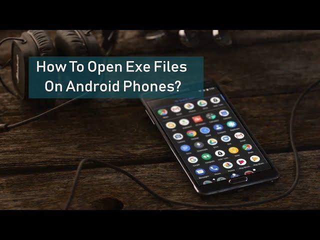 How To Open Exe Files On Android Phones?