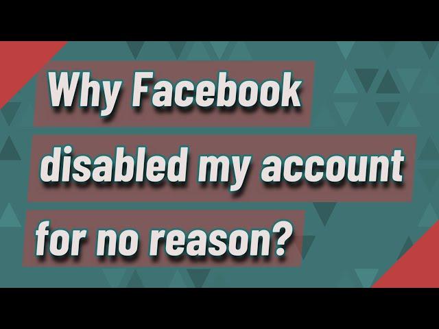 Why Facebook disabled my account for no reason?