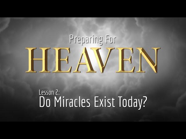 2. Do Miracles Exist Today? | Preparing for Heaven