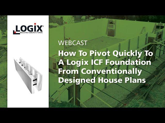 WEBCAST: How To Pivot Quickly To A Logix ICF Foundation From Conventionally Designed House Plans