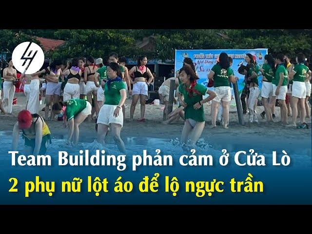 Team Building phản cảm ở Cửa Lò, 2 người phụ nữ lột áo lộ ngực trần