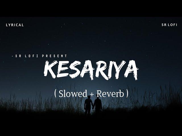 Kesariya Lyrics - Lofi (Slowed + Reverb) | Arijit Singh | SR Lofi