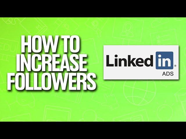 How To Use LinkedIn Ads To Increase Followers Tutorial