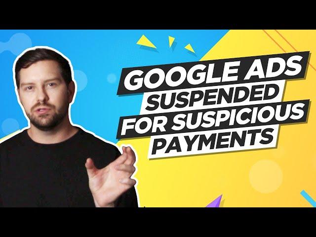 Google Ads Account Suspended - Suspicious Payments