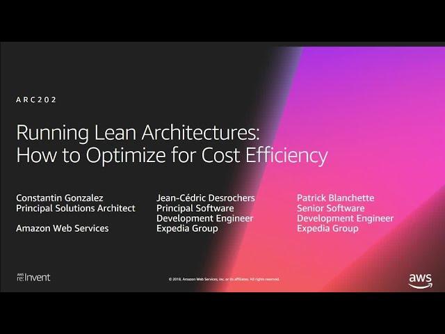 AWS re:Invent 2018: Running Lean Architectures: How to Optimize for Cost Efficiency (ARC202-R2)