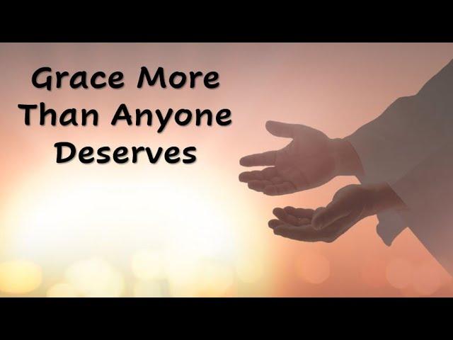 July 9, 2023 - Grace More Than Anyone Deserves