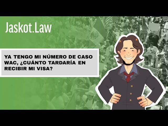 Ya tengo mi número de caso WAC, ¿cuánto tardaría en recibir mi visa?