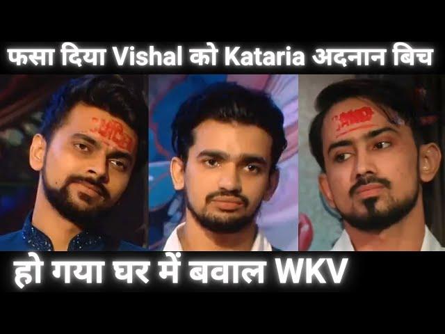 Vishal बुरे फसे Love kataria और Adnaan की दोस्ती बिच में WKV