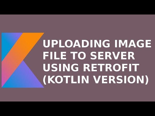 UPLOADING IMAGE FILE TO SERVER USING RETROFIT (KOTLIN VERSION)