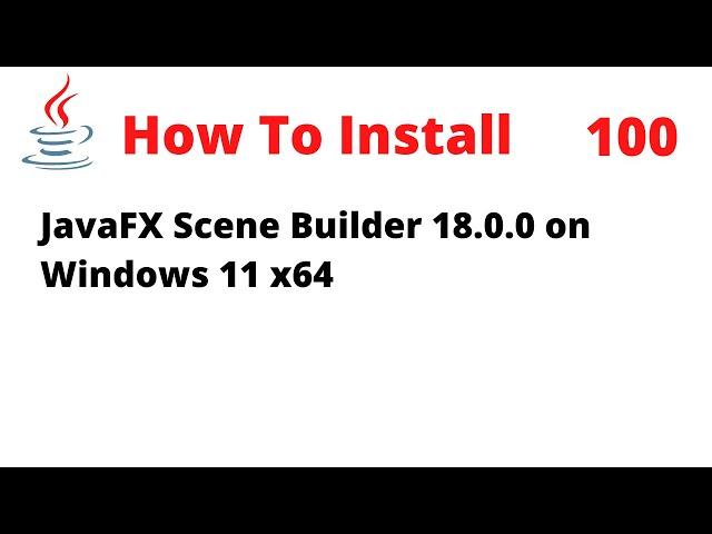 How To Install JavaFX Scene Builder 18.0.0 on Windows 11 x64