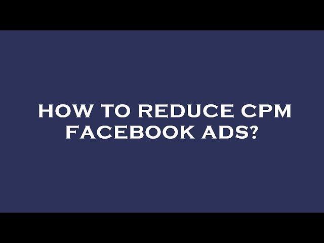 How to reduce cpm facebook ads?