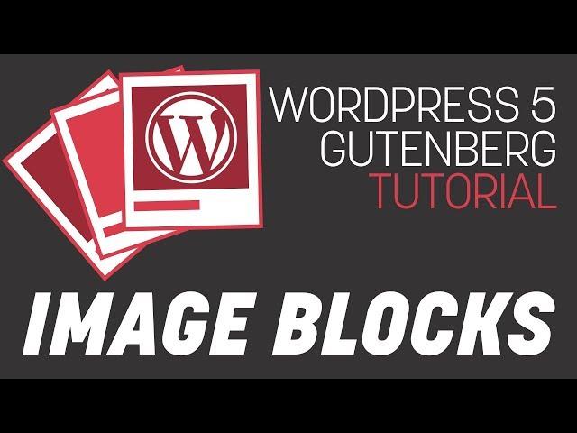 WordPress 5 - All About Image Blocks - Gutenberg Tutorial Series