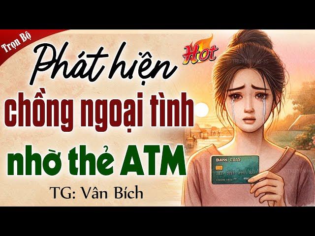 Truyện đời thực: PHÁT HIỆN CHỒNG NGOẠI TÌNH NHỜ CÁI THẺ ATM trọn bộ - Kể chuyện đêm khuya 2024