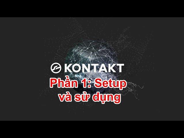 Kontakt 6 phần 1: Hướng dẫn setup, add Library và sử dụng cơ bản