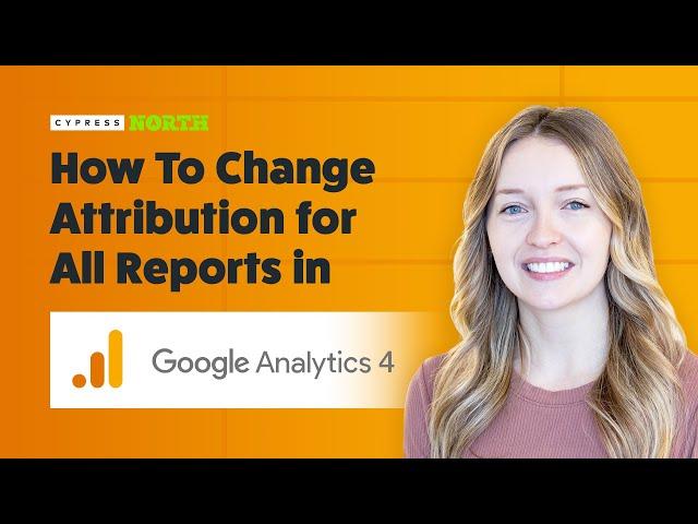 How To Change Attribution Models In Google Analytics 4 | A Step-By-Step Guide