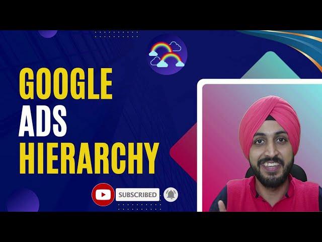 Everything About Google Ads Hierarchy | Complete Guide 