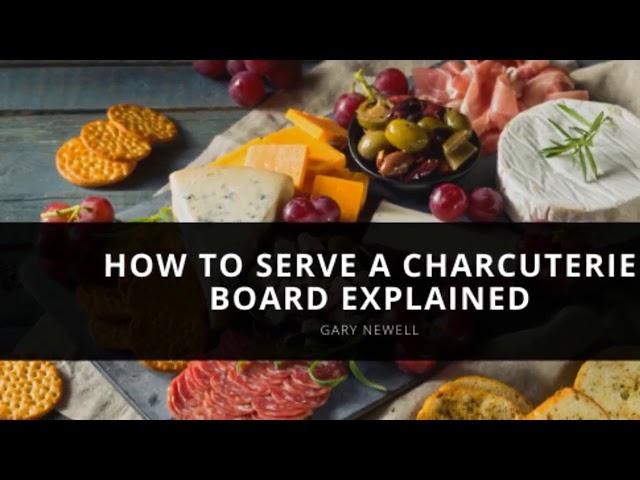 How to Serve a Charcuterie Board Explained by Gary Newell